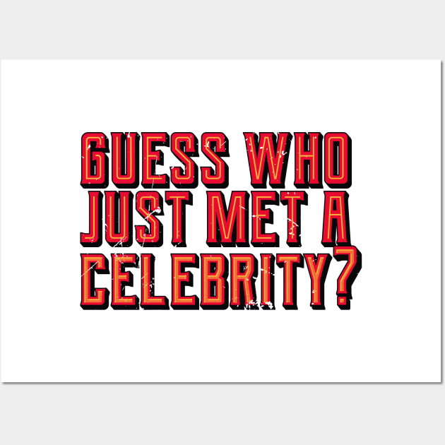 Guess Who Just Met A Celebrity (v2) Wall Art by bluerockproducts